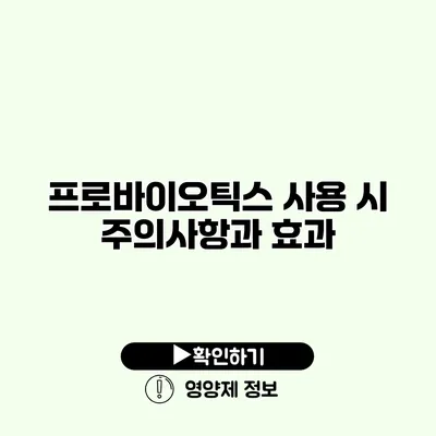 프로바이오틱스 사용 시 주의사항과 효과