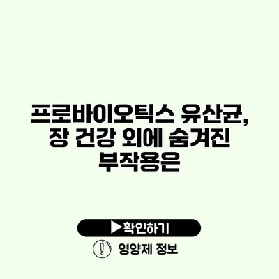 프로바이오틱스 유산균, 장 건강 외에 숨겨진 부작용은?