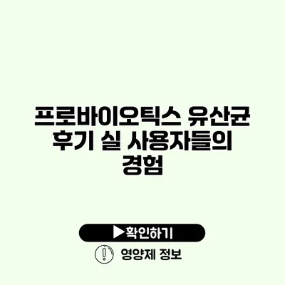 프로바이오틱스 유산균 후기 실 사용자들의 경험