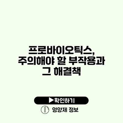 프로바이오틱스, 주의해야 할 부작용과 그 해결책