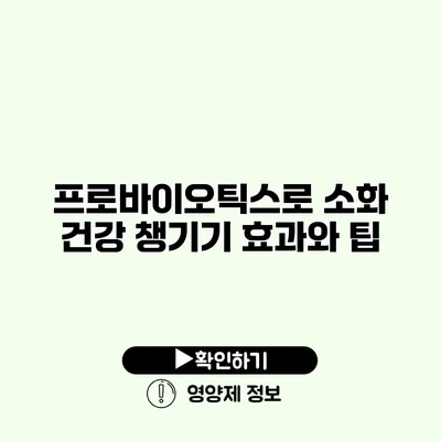 프로바이오틱스로 소화 건강 챙기기 효과와 팁