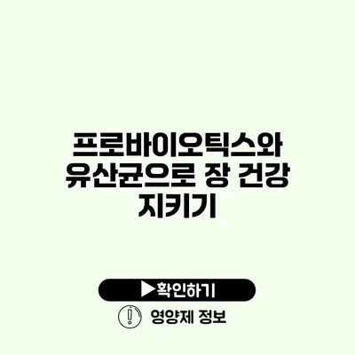 프로바이오틱스와 유산균으로 장 건강 지키기