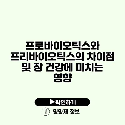 프로바이오틱스와 프리바이오틱스의 차이점 및 장 건강에 미치는 영향