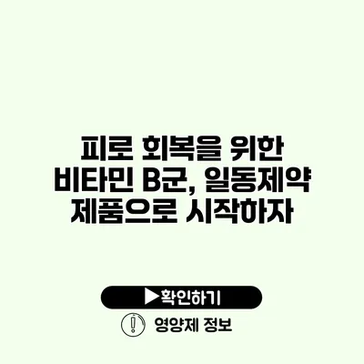 피로 회복을 위한 비타민 B군, 일동제약 제품으로 시작하자