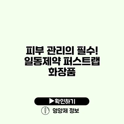 피부 관리의 필수! 일동제약 퍼스트랩 화장품