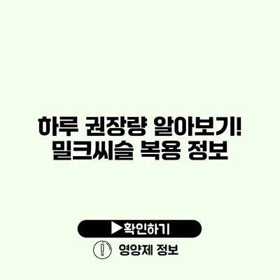 하루 권장량 알아보기! 밀크씨슬 복용 정보