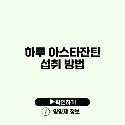 하루 아스타잔틴 섭취 방법