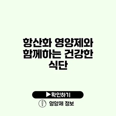 항산화 영양제와 함께하는 건강한 식단