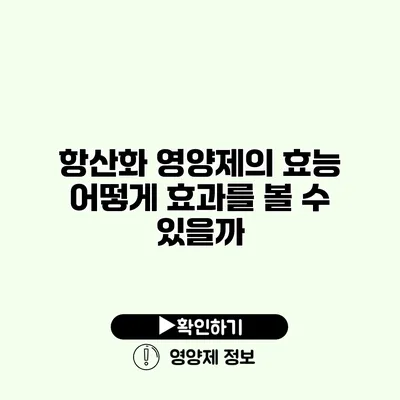 항산화 영양제의 효능 어떻게 효과를 볼 수 있을까?