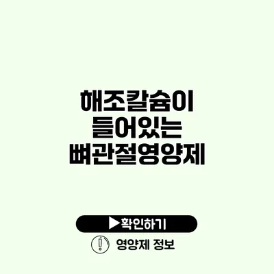 해조칼슘이 들어있는 뼈관절영양제