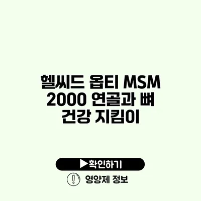 헬씨드 옵티 MSM 2000 연골과 뼈 건강 지킴이