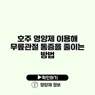 호주 영양제 이용해 무릎관절 통증을 줄이는 방법