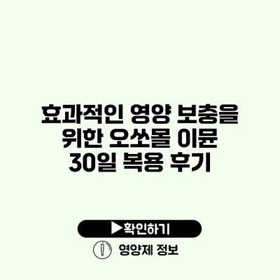 효과적인 영양 보충을 위한 오쏘몰 이뮨 30일 복용 후기