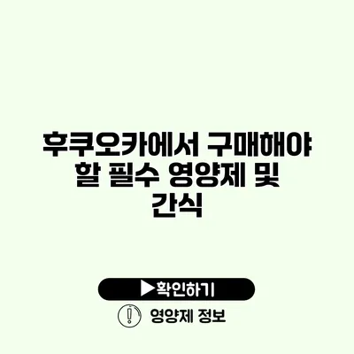 후쿠오카에서 구매해야 할 필수 영양제 및 간식