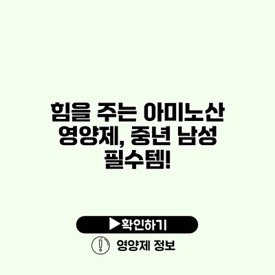 힘을 주는 아미노산 영양제, 중년 남성 필수템!