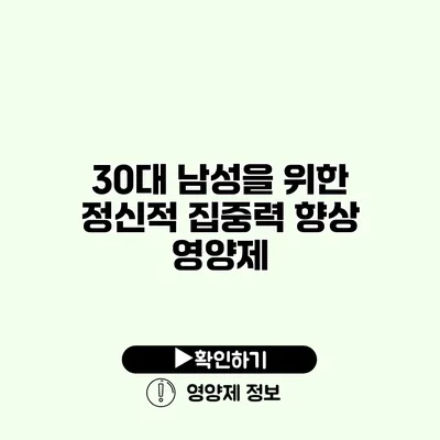 30대 남성을 위한 정신적 집중력 향상 영양제