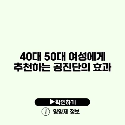 40대 50대 여성에게 추천하는 공진단의 효과