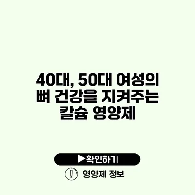 40대, 50대 여성의 뼈 건강을 지켜주는 칼슘 영양제