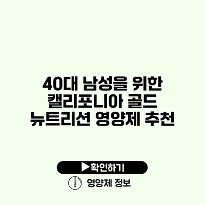 40대 남성을 위한 캘리포니아 골드 뉴트리션 영양제 추천