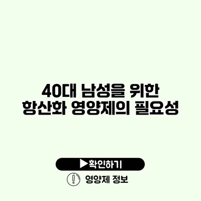 40대 남성을 위한 항산화 영양제의 필요성