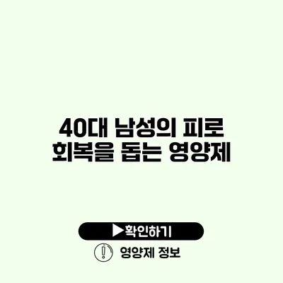 40대 남성의 피로 회복을 돕는 영양제