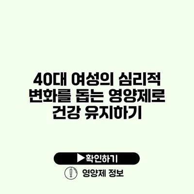 40대 여성의 심리적 변화를 돕는 영양제로 건강 유지하기