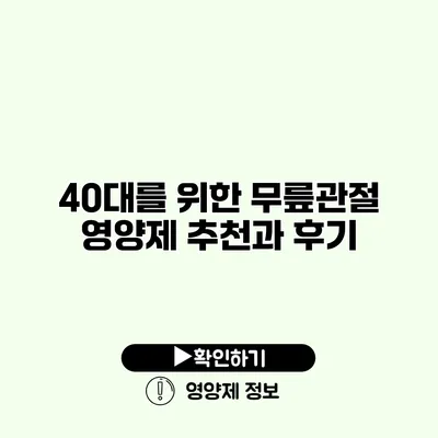 40대를 위한 무릎관절 영양제 추천과 후기