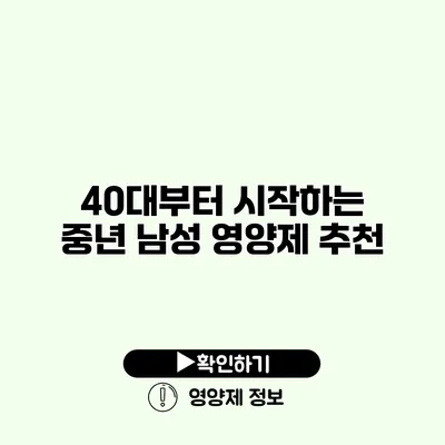 40대부터 시작하는 중년 남성 영양제 추천