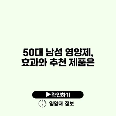 50대 남성 영양제, 효과와 추천 제품은?