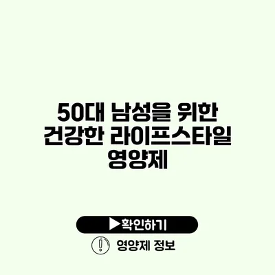 50대 남성을 위한 건강한 라이프스타일 영양제