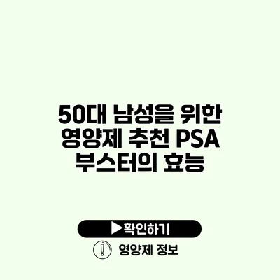 50대 남성을 위한 영양제 추천 PSA 부스터의 효능