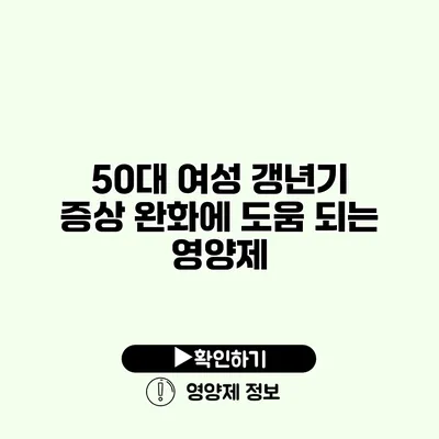 50대 여성 갱년기 증상 완화에 도움 되는 영양제