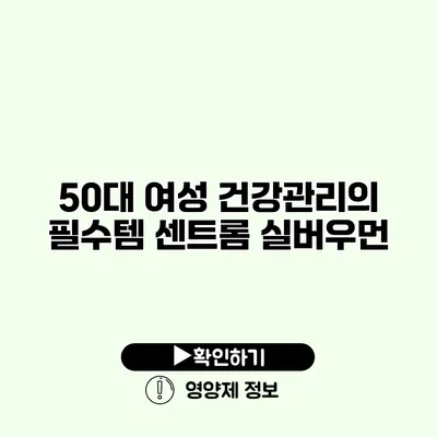 50대 여성 건강관리의 필수템 센트롬 실버우먼