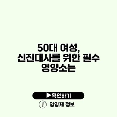 50대 여성, 신진대사를 위한 필수 영양소는?