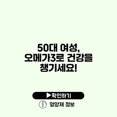 50대 여성, 오메가3로 건강을 챙기세요!