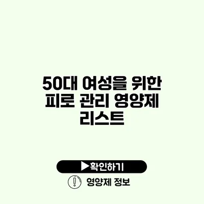 50대 여성을 위한 피로 관리 영양제 리스트
