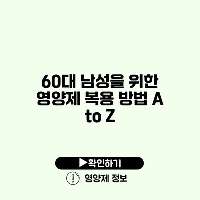 60대 남성을 위한 영양제 복용 방법 A to Z