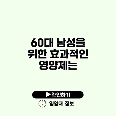 60대 남성을 위한 효과적인 영양제는?