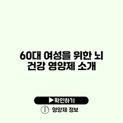 60대 여성을 위한 뇌 건강 영양제 소개