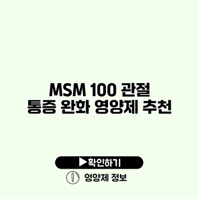 MSM 100 관절 통증 완화 영양제 추천