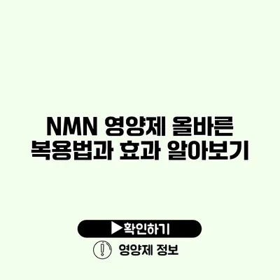 NMN 영양제 올바른 복용법과 효과 알아보기