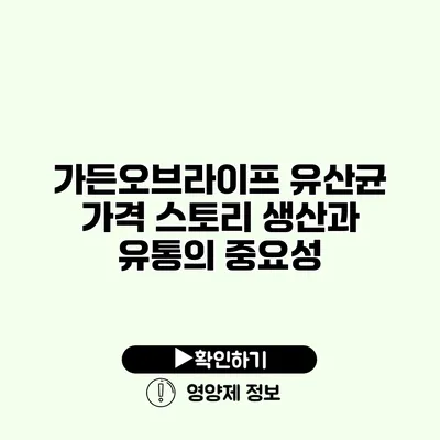 가든오브라이프 유산균 가격 스토리 생산과 유통의 중요성