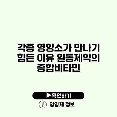 각종 영양소가 만나기 힘든 이유 일동제약의 종합비타민