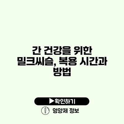 간 건강을 위한 밀크씨슬, 복용 시간과 방법