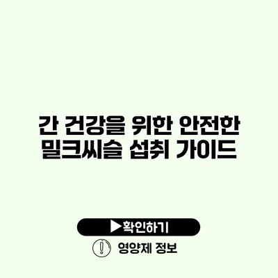 간 건강을 위한 안전한 밀크씨슬 섭취 가이드