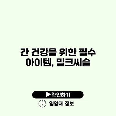 간 건강을 위한 필수 아이템, 밀크씨슬