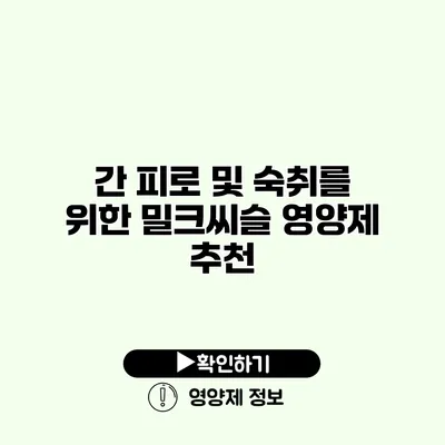 간 피로 및 숙취를 위한 밀크씨슬 영양제 추천