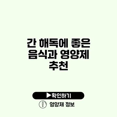 간 해독에 좋은 음식과 영양제 추천