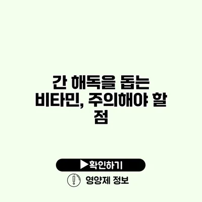 간 해독을 돕는 비타민, 주의해야 할 점