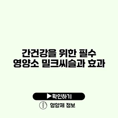 간건강을 위한 필수 영양소 밀크씨슬과 효과